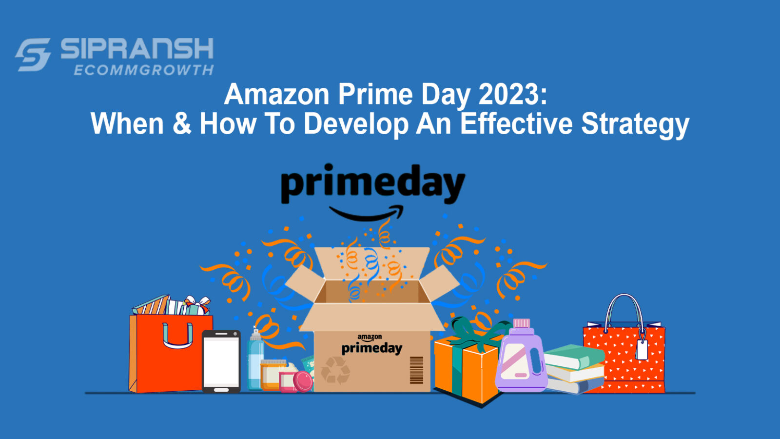 Amazon Prime Day 2023: When & How To Develop An Effective Strategy