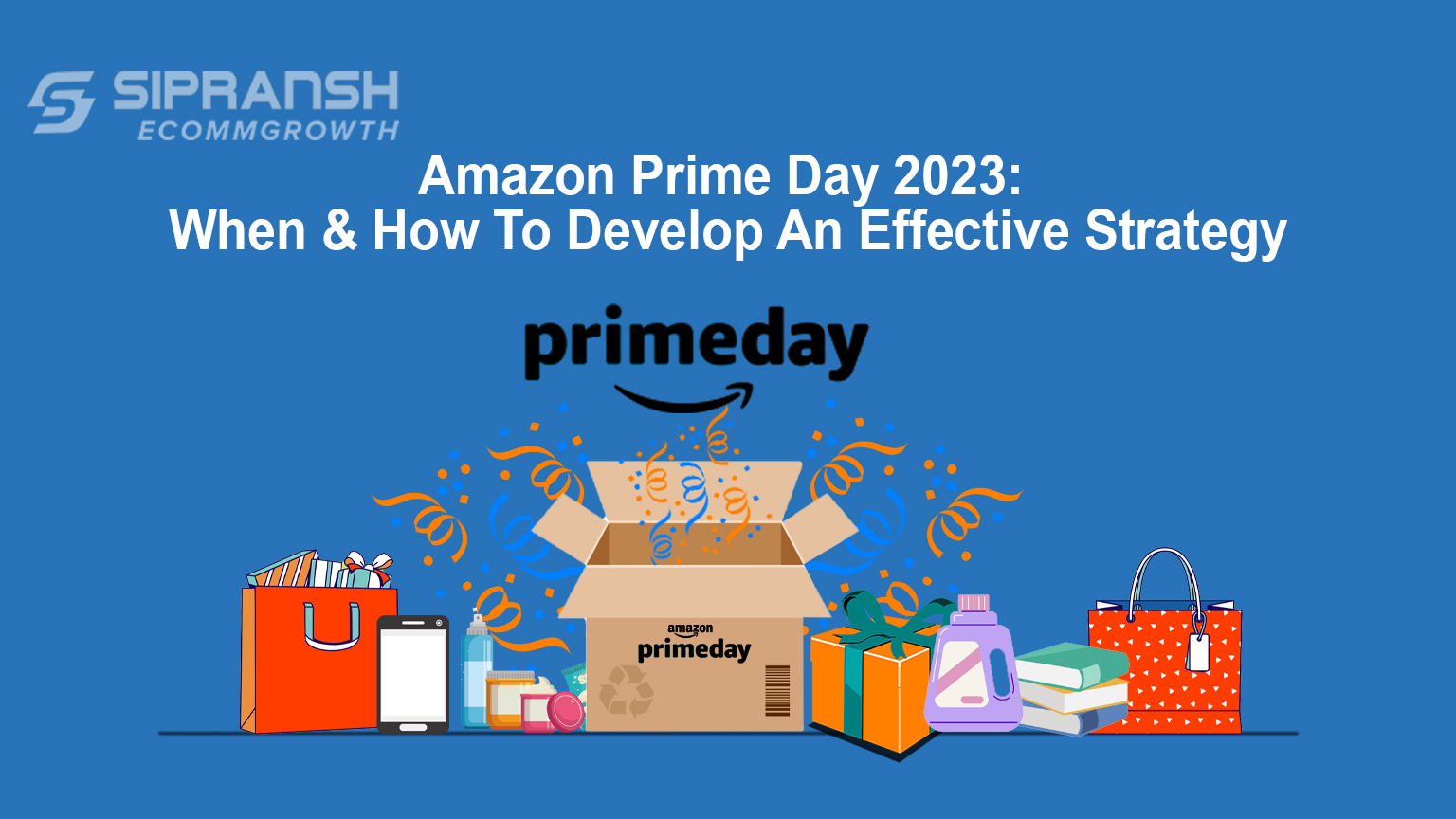Amazon Prime Day 2023 When & How To Develop An Effective Strategy